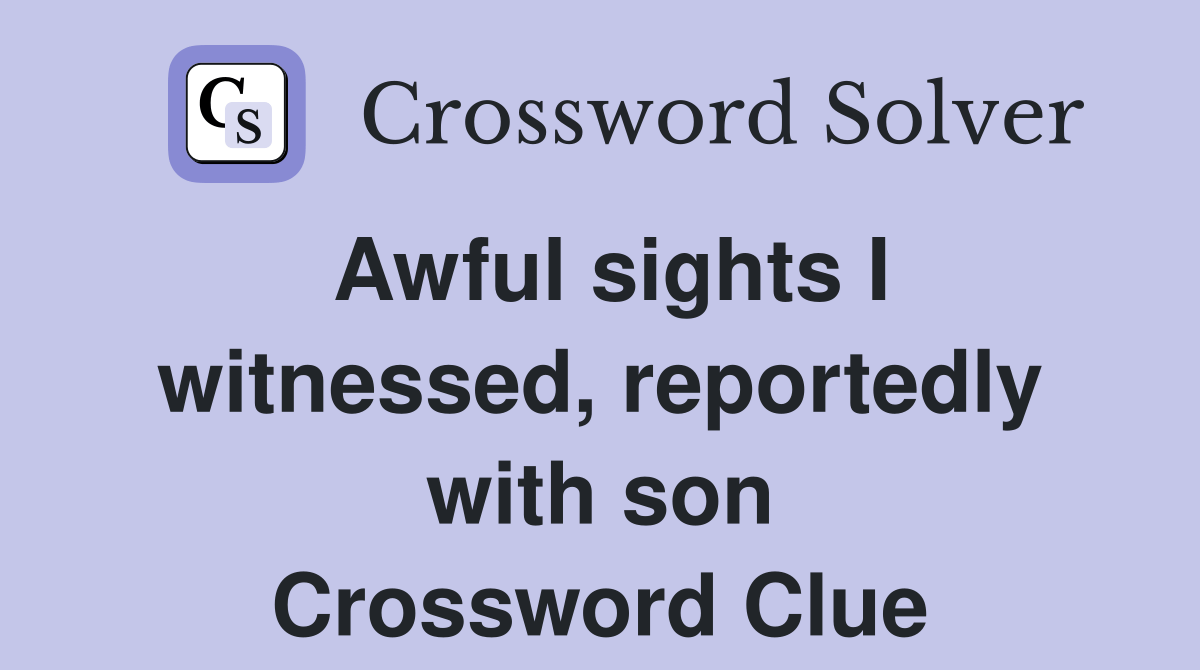 Awful sights I witnessed, reportedly with son Crossword Clue Answers